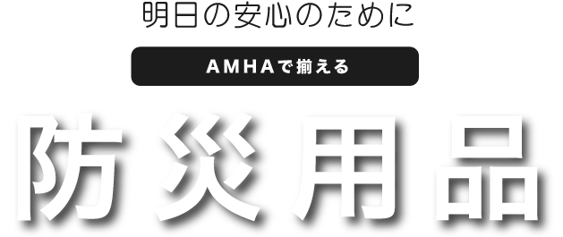 明日の安心のために AMHAで揃える防災用品