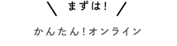 まずは！簡単オンライン！