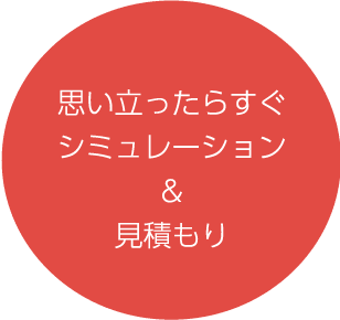 思い立ったらすぐシュミレーション＆見積り